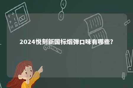 2024悦刻新国标烟弹口味有哪些
？ 